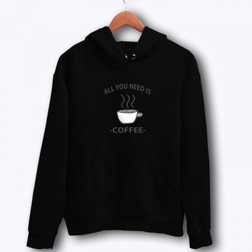 All You Need Is Coffee Hoodie