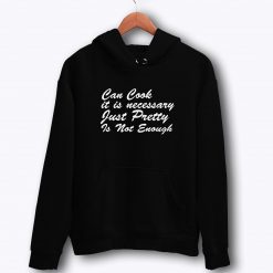 Can Cook Just Pretty Women Sarcastic Hoodie