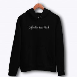 Coffee For Your Head Coffee Lover Hoodie