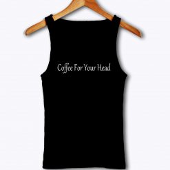Coffee For Your Head Coffee Lover Tank Top