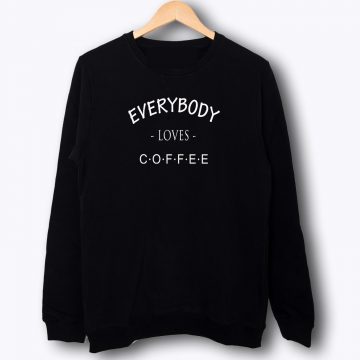 Everybody Loves Coffee Sweatshirt