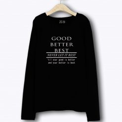 Good Better Best Quote Long Sleeve