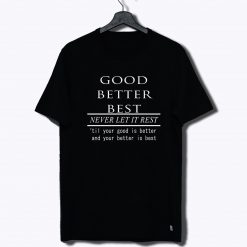 Good Better Best Quote T Shirt