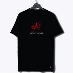 Hold Your Horses T Shirt