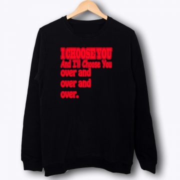 I Choose You Forever Love Sweatshirt