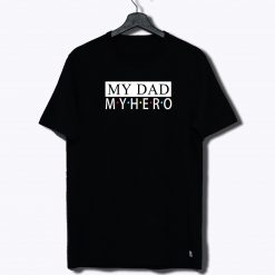 My Dad My Hero T Shirt