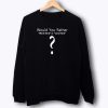 Romantic Quotes Life Question Sweatshirt