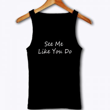 See Me Like You Do Tank Top