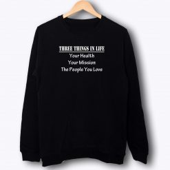 Three Things In Life Sweatshirt