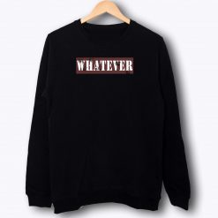 Whatever Sweatshirt