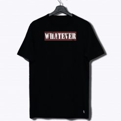 Whatever T Shirt