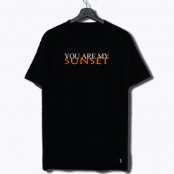 You Are My Sunset T Shirt