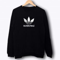 Marijuana Addicted Parody Sweatshirt