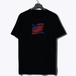 Real America Dont Kneel T Shirt