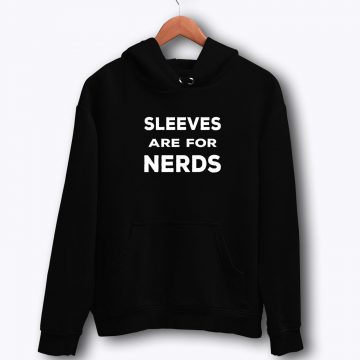 Sleeves Are For Nerds Hoodie