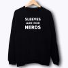 Sleeves Are For Nerds Sweatshirt