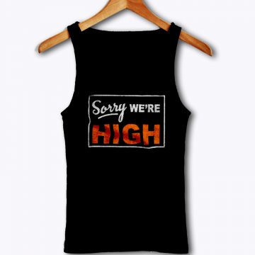 Sorry Were High Tank Top