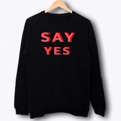 Motivational Slogan Say Yes Sweatshirt