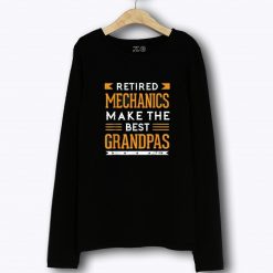 Retired Mechanics Make The Best Grandpas Retiree Long Sleeve