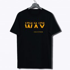 This Is The Way I Have Spoken T Shirt
