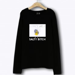 dont be salty bitch Long Sleeve