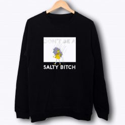 dont be salty bitch Sweatshirt