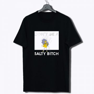 dont be salty bitch T Shirt