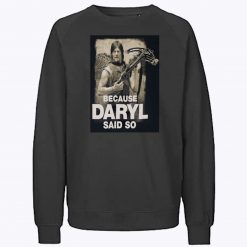 Because Daryl Said So Walking Dead Sweatshirt