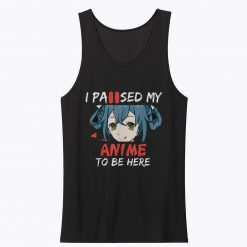 I Paused My Anime To Be Here Anime Tank Top