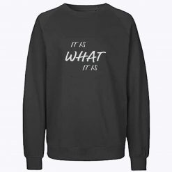 It is What It is Sweatshirt