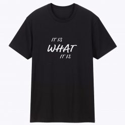 It is What It is T Shirt