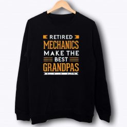 Retired Mechanics Make The Best Grandpas Retiree Sweatshirt