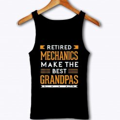 Retired Mechanics Make The Best Grandpas Retiree Tank Top