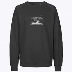 Sorry I Missed Your Call Fishing Sweatshirt