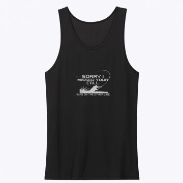 Sorry I Missed Your Call Fishing Tank Top