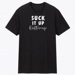 Suck It Up Buttercup Teeshirt