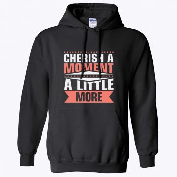 Cherish a Moment a Little More Hoodie