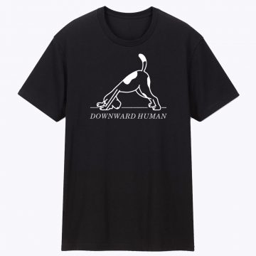 Downward Human Funny Saying Dog Animal T Shirt