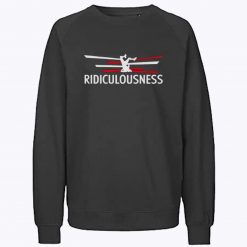 Ridiculousness Funny Ridiculous Love Cool Sweatshirt