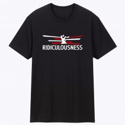 Ridiculousness Funny Ridiculous Love Cool T Shirt