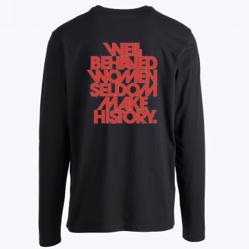 Well Behaved Women Seldom Make History Long Sleeve