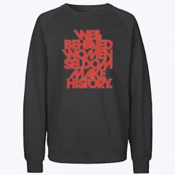 Well Behaved Women Seldom Make History Sweatshirt