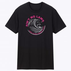 Aint No Laws When Your Drinking Unisex T Shirt