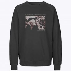 Alice Roosevelt longworth if you dont have anything nice to say come sit by me Sweatshirt