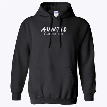 Auntie Ill Be There For You Unisex Hoodies