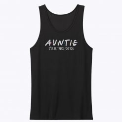 Auntie Ill Be There For You Unisex Tank Top