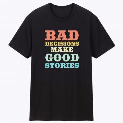 Bad Decisions Make Good Stories Funny Quote Vintage T Shirt
