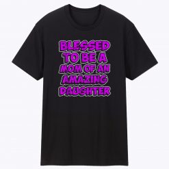 Blessed to be a Mother of an Amazing Daughter T Shirt