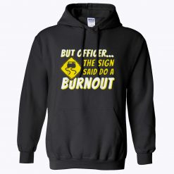 But Officer The Sign Said Do A Burnout Unisex Hoodie