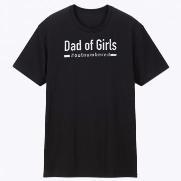 Dad Of Girls Out Numbered T Shirt